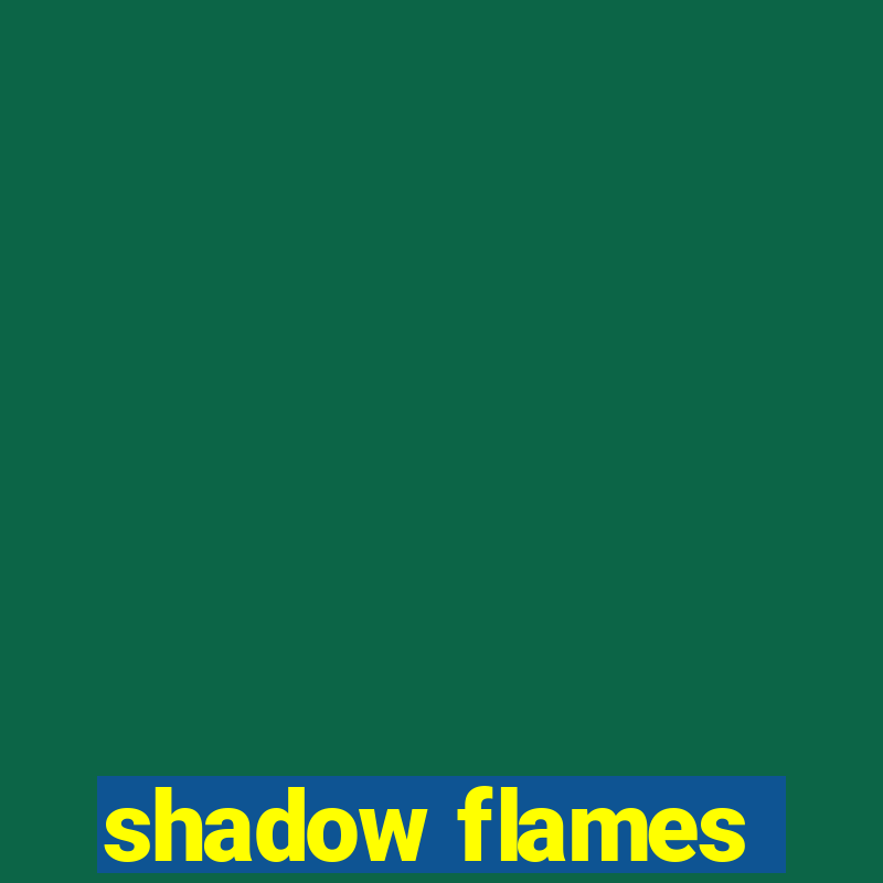 shadow flames