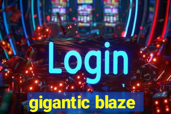 gigantic blaze