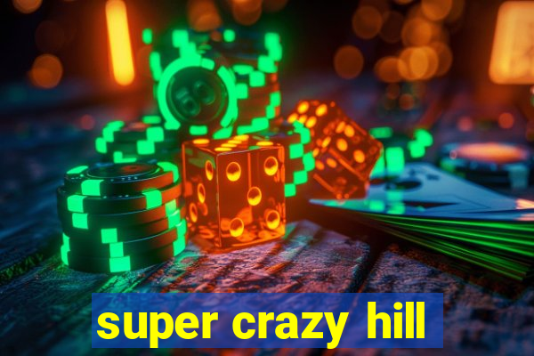 super crazy hill