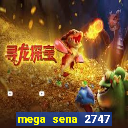 mega sena 2747 giga sena