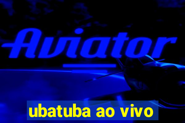 ubatuba ao vivo