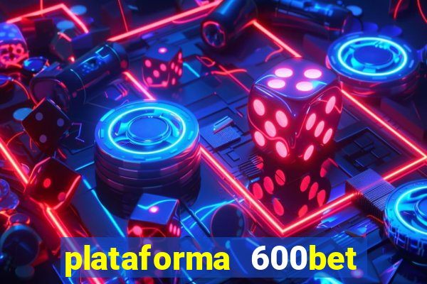 plataforma 600bet 茅 confi谩vel