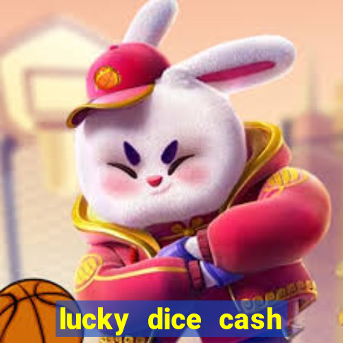 lucky dice cash casino 2022