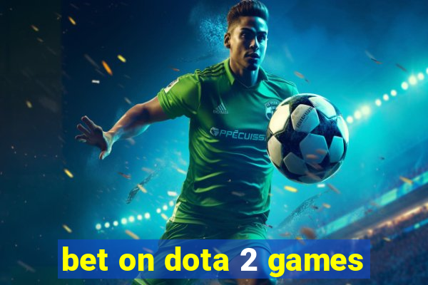 bet on dota 2 games