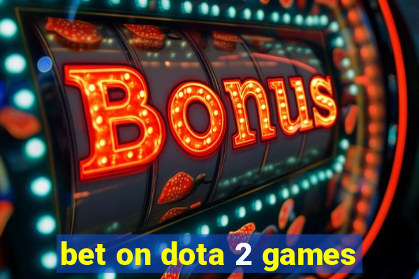 bet on dota 2 games