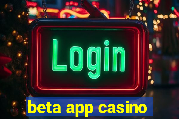 beta app casino