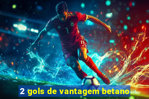 2 gols de vantagem betano