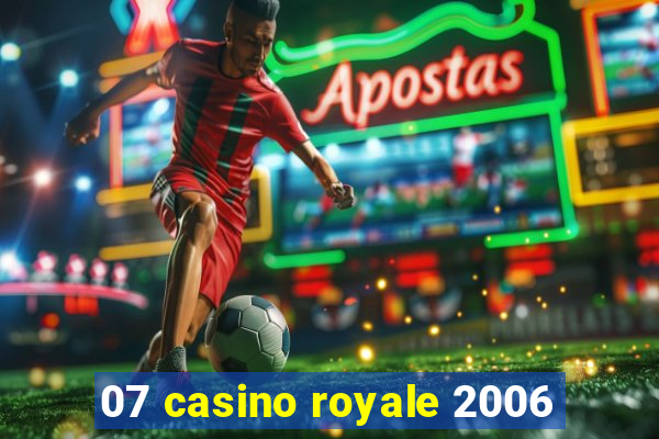 07 casino royale 2006