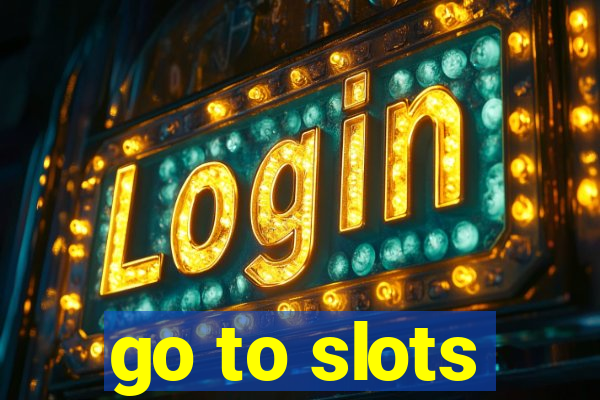 go to slots