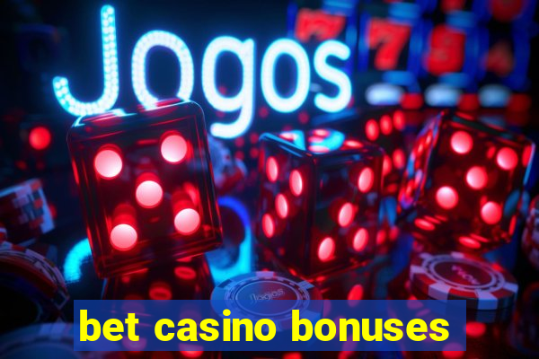 bet casino bonuses