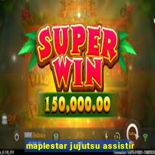 maplestar jujutsu assistir