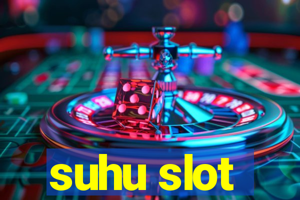 suhu slot