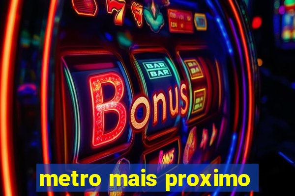 metro mais proximo