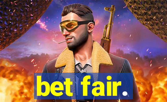 bet fair.