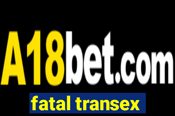 fatal transex