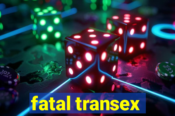 fatal transex