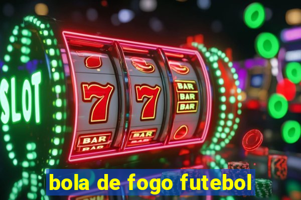 bola de fogo futebol