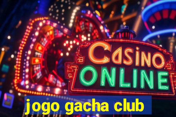 jogo gacha club