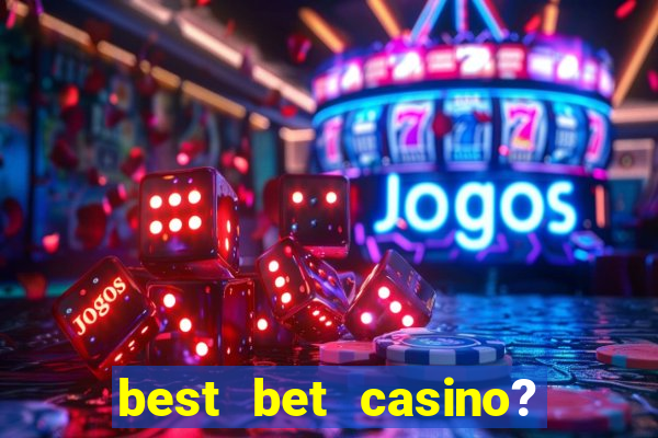 best bet casino? slot games