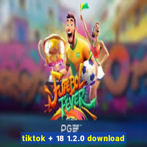 tiktok + 18 1.2.0 download