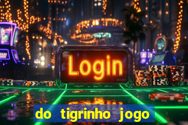 do tigrinho jogo do tigrinho