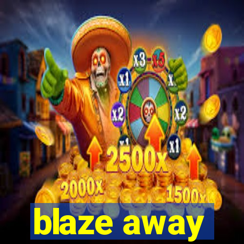 blaze away