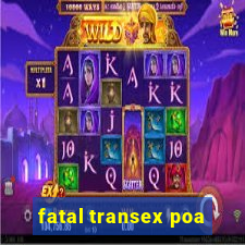 fatal transex poa