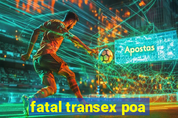 fatal transex poa