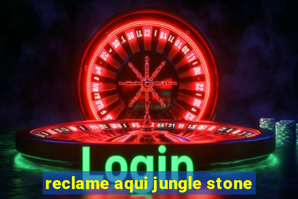 reclame aqui jungle stone