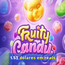 1.55 dolares em reais