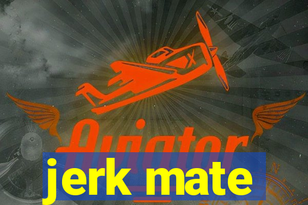 jerk mate