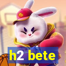 h2 bete