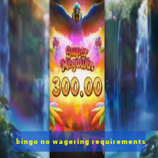 bingo no wagering requirements