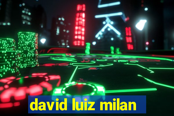 david luiz milan