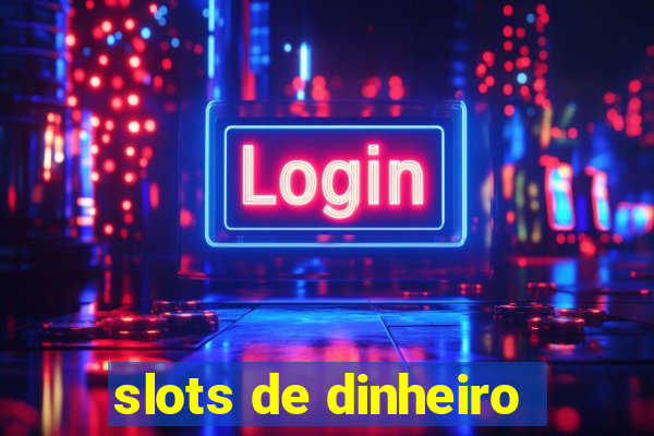 slots de dinheiro