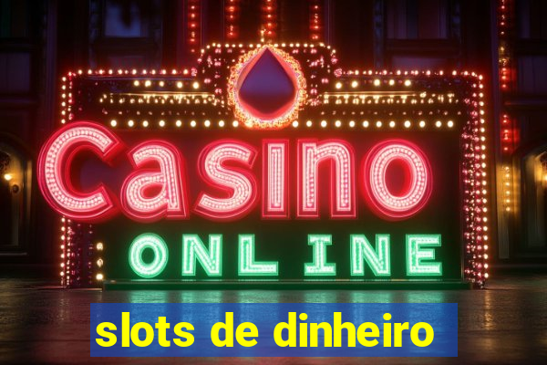 slots de dinheiro