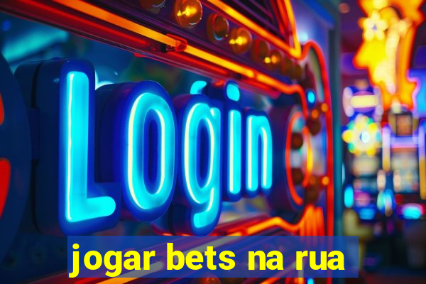 jogar bets na rua