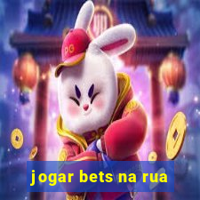 jogar bets na rua