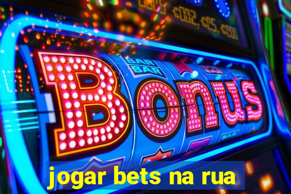 jogar bets na rua