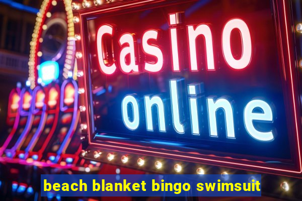 beach blanket bingo swimsuit