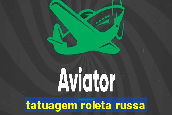 tatuagem roleta russa