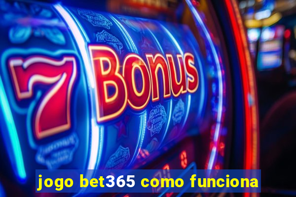 jogo bet365 como funciona