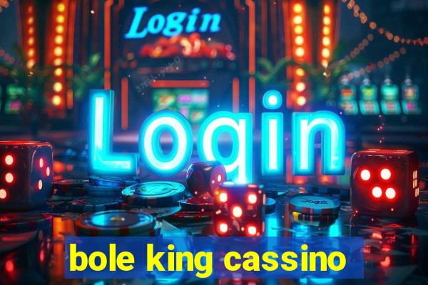 bole king cassino