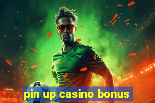 pin up casino bonus