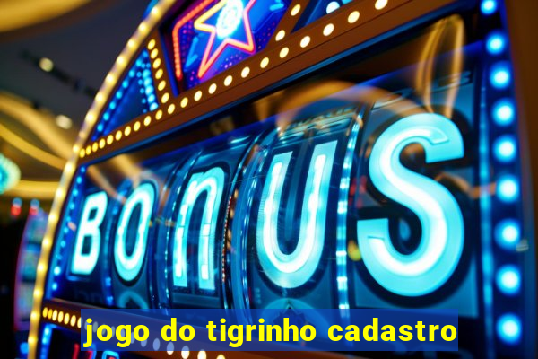 jogo do tigrinho cadastro