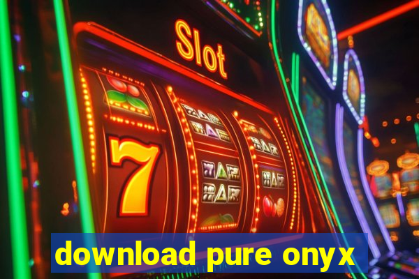 download pure onyx