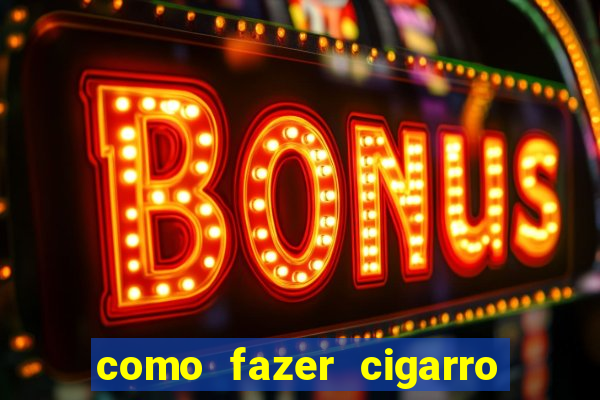 como fazer cigarro caseiro de papel