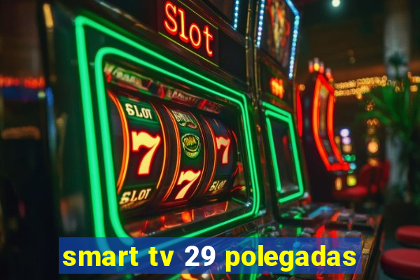 smart tv 29 polegadas