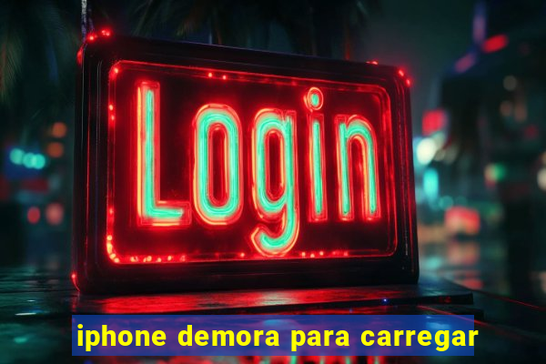 iphone demora para carregar