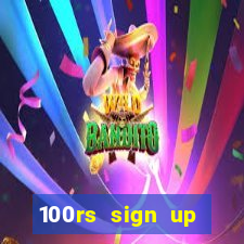 100rs sign up bonus casino